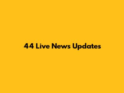 44 Live News Updates
