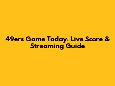 49ers Game Today: Live Score & Streaming Guide