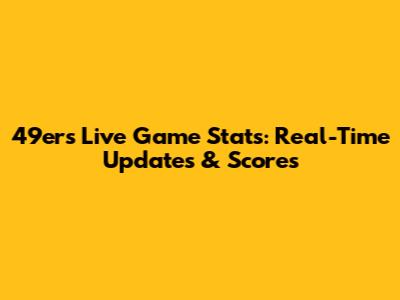 49ers Live Game Stats: Real-Time Updates & Scores