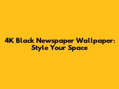 4K Black Newspaper Wallpaper: Style Your Space