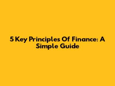 5 Key Principles Of Finance: A Simple Guide