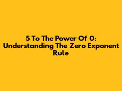 5 To The Power Of 0: Understanding The Zero Exponent Rule