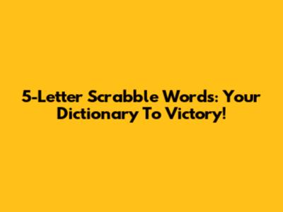 5-Letter Scrabble Words: Your Dictionary To Victory!