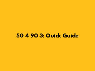 50 4 90 3: Quick Guide