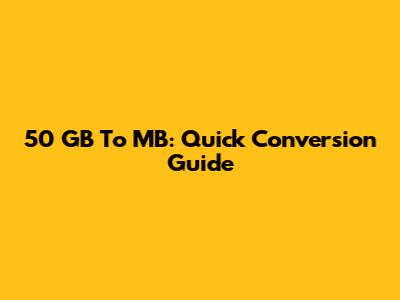 50 GB To MB: Quick Conversion Guide