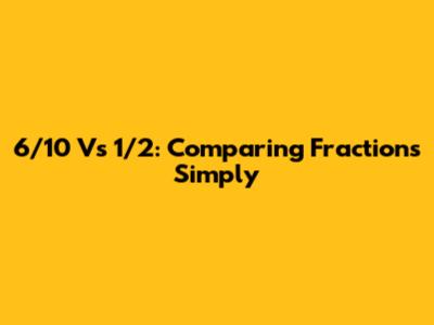 6/10 Vs 1/2: Comparing Fractions Simply