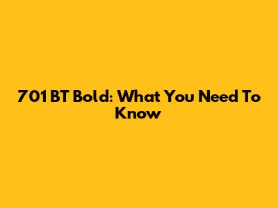 701 BT Bold: What You Need To Know