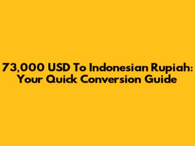 73,000 USD To Indonesian Rupiah: Your Quick Conversion Guide