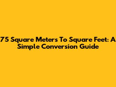 75 Square Meters To Square Feet: A Simple Conversion Guide