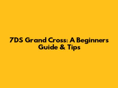 7DS Grand Cross: A Beginner's Guide & Tips