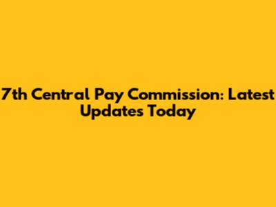 7th Central Pay Commission: Latest Updates Today