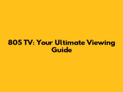 805 TV: Your Ultimate Viewing Guide