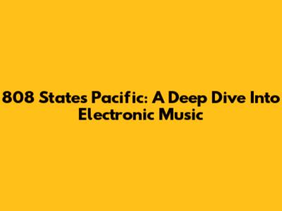 808 State's Pacific: A Deep Dive Into Electronic Music