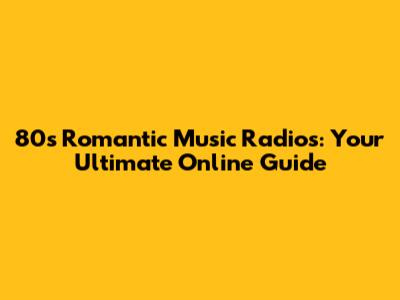 80s Romantic Music Radios: Your Ultimate Online Guide
