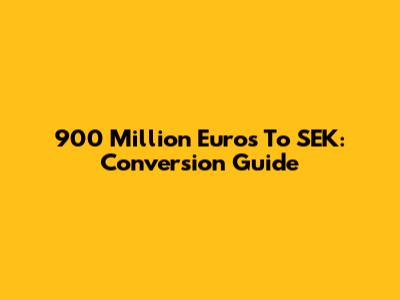 900 Million Euros To SEK: Conversion Guide