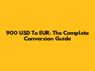 900 USD To EUR: The Complete Conversion Guide
