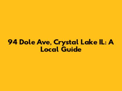 94 Dole Ave, Crystal Lake IL: A Local Guide