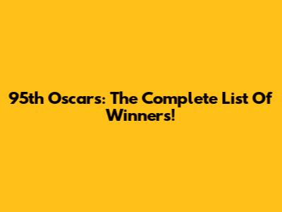 95th Oscars: The Complete List Of Winners!