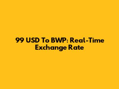 99 USD To BWP: Real-Time Exchange Rate