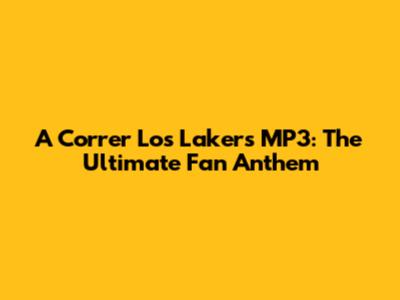 A Correr Los Lakers MP3: The Ultimate Fan Anthem
