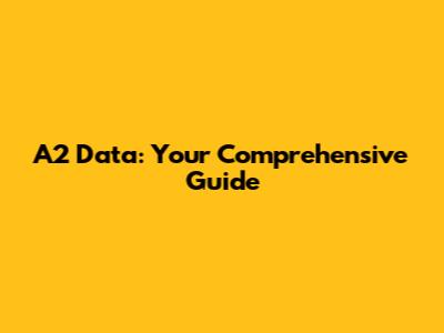 A2 Data: Your Comprehensive Guide