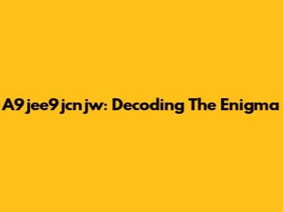 A9jee9jcnjw: Decoding The Enigma