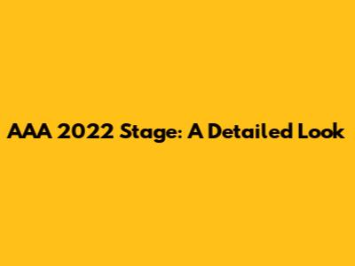AAA 2022 Stage: A Detailed Look