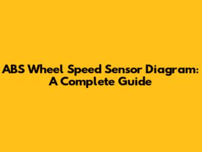 ABS Wheel Speed Sensor Diagram: A Complete Guide