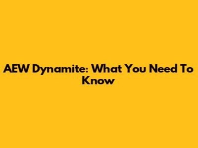 AEW Dynamite: What You Need To Know