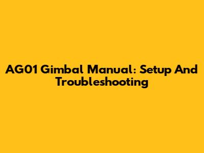 AG01 Gimbal Manual: Setup And Troubleshooting