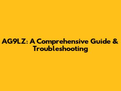 AG9LZ: A Comprehensive Guide & Troubleshooting