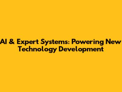 AI & Expert Systems: Powering New Technology Development