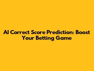 AI Correct Score Prediction: Boost Your Betting Game