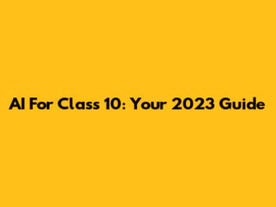 AI For Class 10: Your 2023 Guide