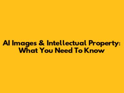AI Images & Intellectual Property: What You Need To Know
