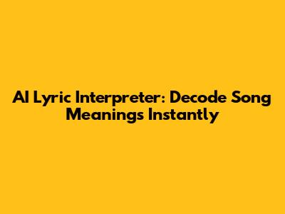 AI Lyric Interpreter: Decode Song Meanings Instantly