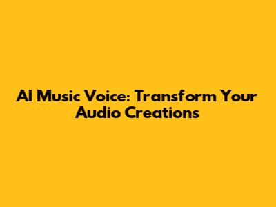 AI Music Voice: Transform Your Audio Creations