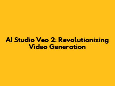 AI Studio Veo 2: Revolutionizing Video Generation