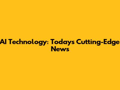 AI Technology: Today's Cutting-Edge News