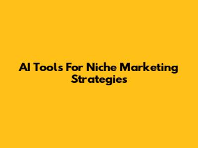 AI Tools For Niche Marketing Strategies