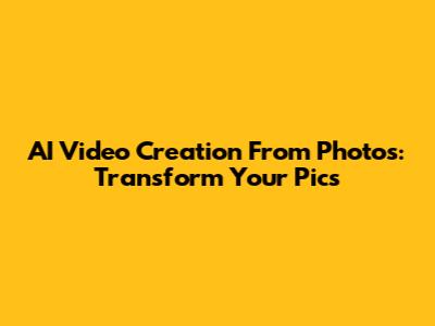 AI Video Creation From Photos: Transform Your Pics