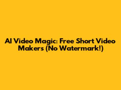 AI Video Magic: Free Short Video Makers (No Watermark!)