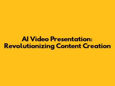 AI Video Presentation: Revolutionizing Content Creation