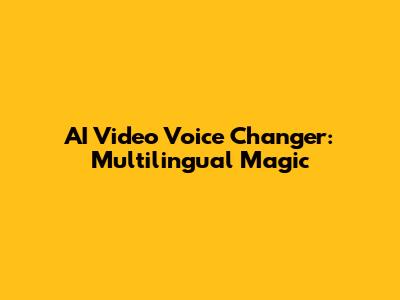 AI Video Voice Changer: Multilingual Magic
