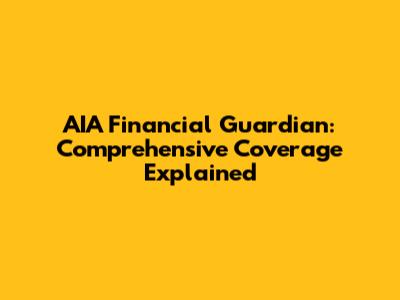 AIA Financial Guardian: Comprehensive Coverage Explained