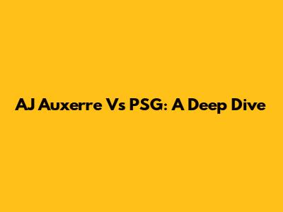 AJ Auxerre Vs PSG: A Deep Dive