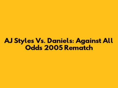 AJ Styles Vs. Daniels: Against All Odds 2005 Rematch