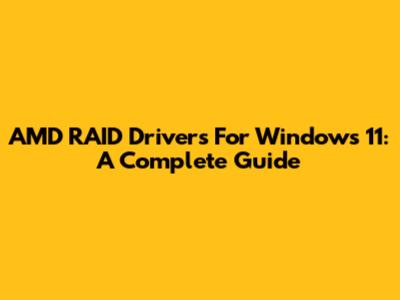 AMD RAID Drivers For Windows 11: A Complete Guide
