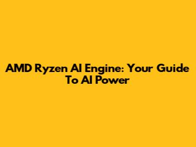 AMD Ryzen AI Engine: Your Guide To AI Power
