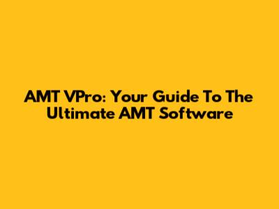 AMT VPro: Your Guide To The Ultimate AMT Software